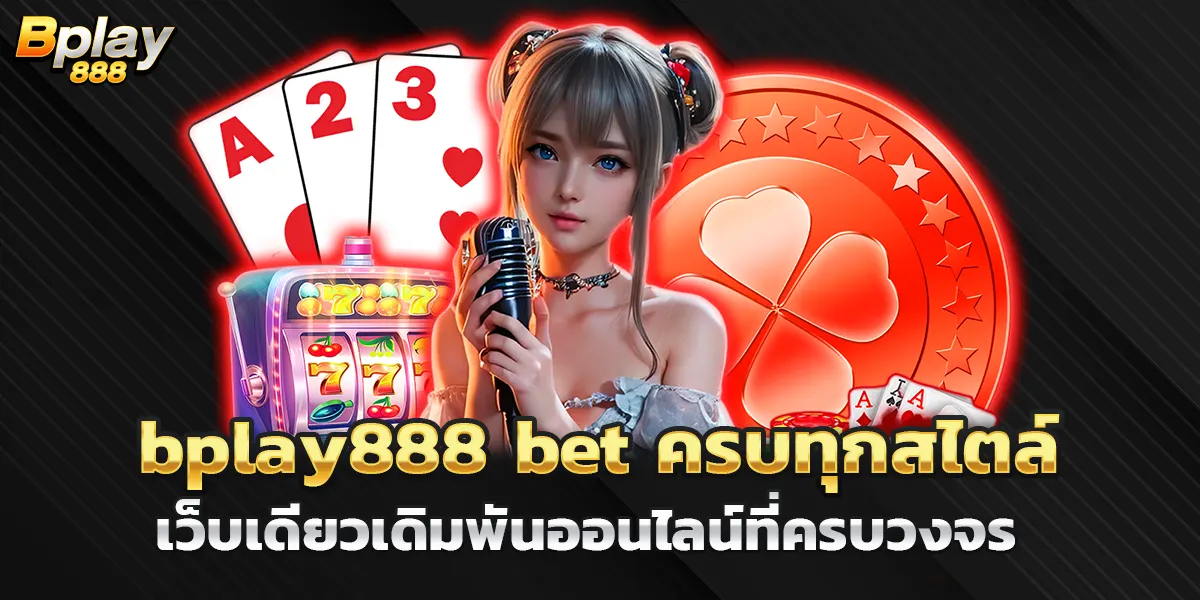 bplay888 bet ครบทุกสไตล์ในเว็บเดียวเดิมพันออนไลน์ที่ครบวงจร